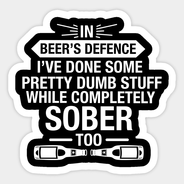 In Beer's Defence I've Done Pretty Dumb Stuff While Completely Sober Too - Beer Lover Sticker by fromherotozero